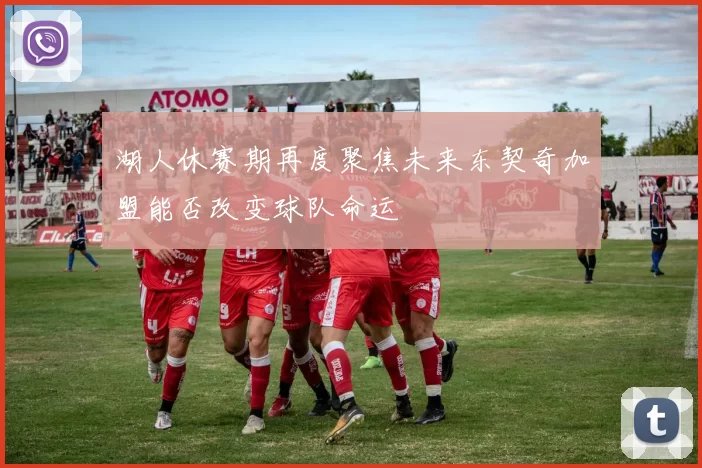湖人休赛期再度聚焦未来东契奇加盟能否改变球队命运
